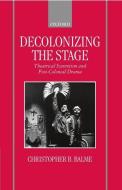 Decolonizing the Stage: Theatrical Syncretism and Post-Colonial Drama di Christopher B. Balme edito da OXFORD UNIV PR