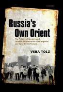 Russia's Own Orient: The Politics of Identity and Oriental Studies in the Late Imperial and Early Soviet Periods di Vera Tolz edito da OXFORD UNIV PR