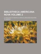 Bibliotheca Americana Nova (volume 2); Or, A Catalogue Of Books In Various Languages Relating To America di Obadiah Rich edito da General Books Llc