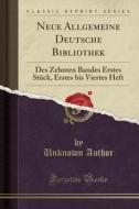 Neue Allgemeine Deutsche Bibliothek: Des Zehnten Bandes Erstes Stck, Erstes Bis Viertes Heft (Classic Reprint) di Unknown Author edito da Forgotten Books