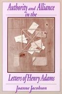 Authority And Alliance In The Letters Of Henry Adams di Joanne Jacobson edito da University Of Wisconsin Press