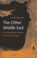 The Other Middle East - An Anthology of Modern Levantine Literature di Franck Salameh edito da Yale University Press