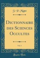 Dictionnaire Des Sciences Occultes, Vol. 1 (Classic Reprint) di J. -P Migne edito da Forgotten Books