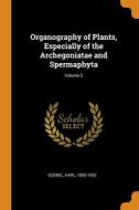 Organography Of Plants, Especially Of The Archegoniatae And Spermaphyta; Volume 2 di Goebel Karl 1855-1932 edito da Franklin Classics