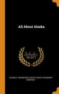 All About Alaska di Swineford Alfred P. Swineford edito da Franklin Classics
