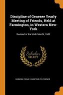 Discipline Of Genesee Yearly Meeting Of Friends, Held At Farmington, In Western New-york edito da Franklin Classics Trade Press