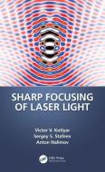 Sharp Focusing Of Laser Light di Victor V. Kotlyar, Sergey S. Stafeev, Anton Nalimov edito da Taylor & Francis Ltd