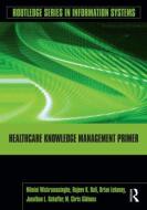 Healthcare Knowledge Management Primer di Nilmini Wickramasinghe, Rajeev K. Bali, Brian Lehaney, Jonathan Schaffer, M. Chris Gibbons edito da Taylor & Francis Ltd