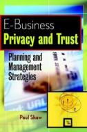 E-business Privacy And Trust di Paul Shaw edito da John Wiley And Sons Ltd