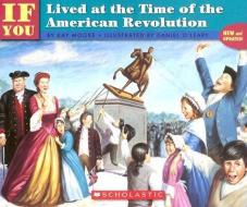 If You Lived at the Time of the American Revolution di Kay Moore edito da SCHOLASTIC