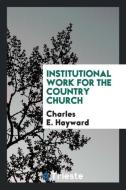 Institutional Work for the Country Church di Charles E. Hayward edito da LIGHTNING SOURCE INC