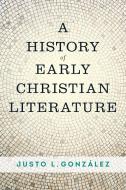 A History of Early Christian Literature di Justo L. Gonzalez edito da Westminster John Knox Press