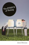 The Ethics of Voting di Jason Brennan edito da Princeton University Press