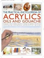 The Practical Encyclopedia Of Acrylics, Oils And Gouache di Ian Sidaway edito da Anness Publishing