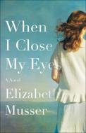 When I Close My Eyes di Elizabeth Musser edito da BETHANY HOUSE PUBL