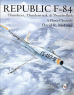 Republic F-84: Thunderjet, Thunderstreak, and Thunderflash/A Photo Chronicle di David R. McLaren edito da Schiffer Publishing Ltd