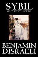 Sybil, or the Two Nations by Benjamin Disraeli, Fiction, Classics di Benjamin Disraeli edito da Wildside Press
