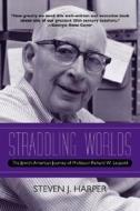 Straddling Worlds: The Jewish-American Journey of Professor Richard W. Leopold di Steven J. Harper edito da NORTHWESTERN UNIV PR