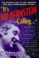 It's Sid Bernstein Calling: Sid Bernstein, the Promoter Who Rocked America: The Beatles, Elvis, Abba, Tony Bennett, Judy Garland ... di Sid Bernstein edito da Jonathan David Publishers