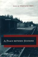 A Place Between Stations di Stephanie Allen edito da University of Missouri Press