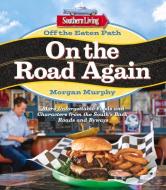 Southern Living Off the Eaten Path: On the Road Again: More Unforgettable Foods and Characters from the South's Back Roads and Byways di Morgan Murphy edito da Oxmoor House