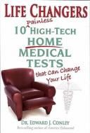 Life Changers: 10 Painless High-Tech Home Medical Tests That Can Change Your Life di Edward J. Conley edito da Vitality Press