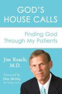 God's House Calls: Finding God Through My Patients di Jim Roach M. D. edito da Rrp International LLC