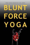 Blunt Force Yoga: True Crime Memoir di Lisa Jones edito da VERBAL CONSTRUCTION