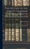 The History of the Paisley Grammar School, From Its Foundation in 1576: Of the Paisley Grammar School and Academy and of the Other Town's Schools di Robert Brown edito da LEGARE STREET PR