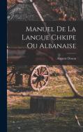 Manuel De La Langue Chkipe Ou Albanaise di Auguste Dozon edito da LEGARE STREET PR