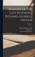 Remains of the Late Reverend Richard Hurrell Froude; Volume 3 di James Bowling Mozley, John Keble, Richard Hurrell Froude edito da LEGARE STREET PR