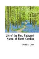 Life Of The Hon. Nathaniel Macon Of North Carolina di Edward R Cotten edito da Bibliolife
