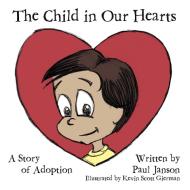 The Child In Our Hearts di Paul Janson edito da Lulu.com