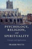 Psychology, Religion, and Spirituality di Revd. Dr. Fraser Watts edito da Cambridge University Press