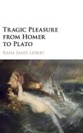 Tragic Pleasure from Homer to Plato di Rana Saadi Liebert edito da Cambridge University Press