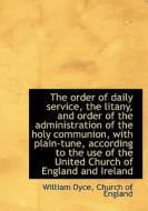 The Order Of Daily Service, The Litany, And Order Of The Administration Of The Holy Communion, With di William Dyce edito da Bibliolife