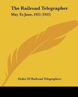 The Railroad Telegrapher: May to June, 1921 (1921) di Of Railr Order of Railroad Telegraphers, Order of Railroad Telegraphers edito da Kessinger Publishing