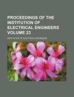 Proceedings of the Institution of Electrical Engineers Volume 23 di Institution Of Electrical Engineers edito da Rarebooksclub.com