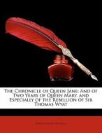 The Chronicle of Queen Jane: And of Two Years of Queen Mary, and Especially of the Rebellion of Sir Thomas Wyat di John Gough Nichols edito da Nabu Press