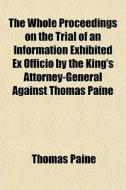 The Whole Proceedings On The Trial Of An di Thomas Paine edito da General Books