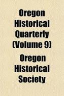 Oregon Historical Quarterly Volume 9 di Oregon Historical Society edito da General Books