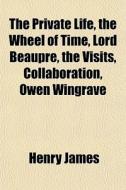 The Private Life, The Wheel Of Time, Lor di Henry James edito da General Books