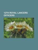 12th Royal Lancers officers edito da Books LLC, Reference Series