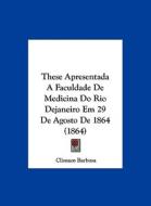 These Apresentada a Faculdade de Medicina Do Rio Dejaneiro Em 29 de Agosto de 1864 (1864) di Climaco Barbosa edito da Kessinger Publishing