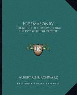 Freemasonry: The Bridge of History Uniting the Past with the Present di Albert Churchward edito da Kessinger Publishing