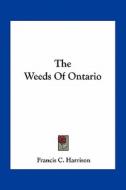 The Weeds of Ontario di Francis C. Harrison edito da Kessinger Publishing
