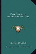 Our World: The New World-Life (1913) di Josiah Strong edito da Kessinger Publishing