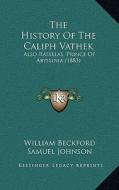 The History of the Caliph Vathek: Also Rasselas, Prince of Abyssinia (1883) di William Beckford, Samuel Johnson edito da Kessinger Publishing