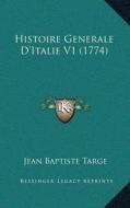 Histoire Generale Dacentsa -A Centsitalie V1 (1774) di Jean Baptiste Targe edito da Kessinger Publishing