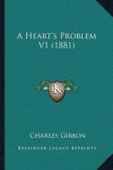 A Hearta Acentsacentsa A-Acentsa Acentss Problem V1 (1881) di Charles Gibbon edito da Kessinger Publishing